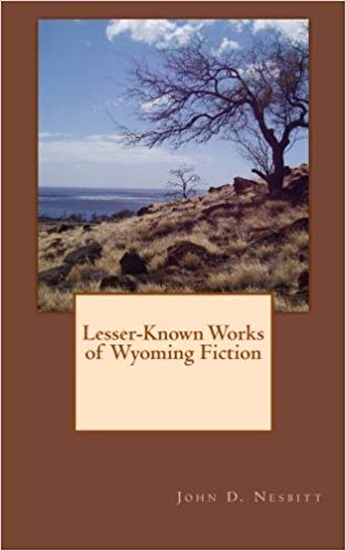 Lesser Known Works of Wyoming Fiction Lesser Known Works of Wyoming Fiction